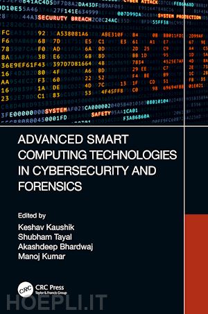 kaushik keshav (curatore); tayal shubham (curatore); bhardwaj akashdeep (curatore); kumar manoj (curatore) - advanced smart computing technologies in cybersecurity and forensics