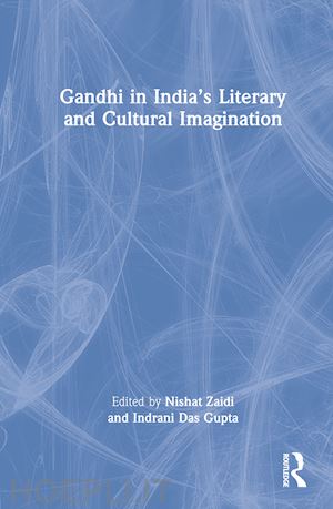 zaidi nishat (curatore); das gupta indrani (curatore) - gandhi in india’s literary and cultural imagination