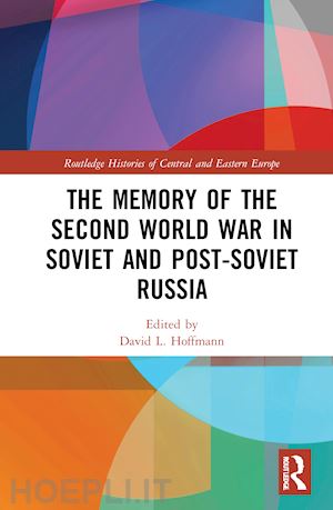 hoffmann david l. (curatore) - the memory of the second world war in soviet and post-soviet russia