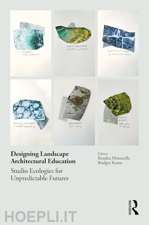 monacella rosalea (curatore); keane bridget (curatore) - designing landscape architectural education