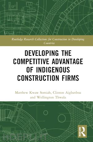 somiah matthew kwaw; ohis aigbavboa clinton; thwala wellington d. - developing the competitive advantage of indigenous construction firms