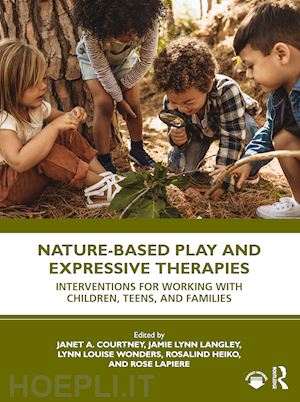 courtney janet a. (curatore); langley jamie lynn (curatore); wonders lynn louise (curatore); heiko rosalind (curatore); lapiere rose (curatore) - nature-based play and expressive therapies