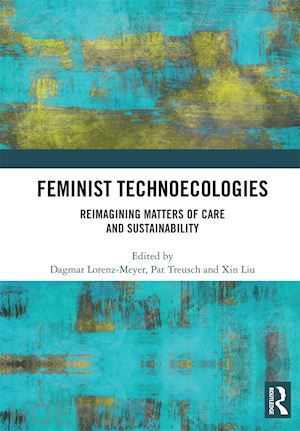 lorenz-meyer dagmar (curatore); treusch pat (curatore); liu xin (curatore) - feminist technoecologies