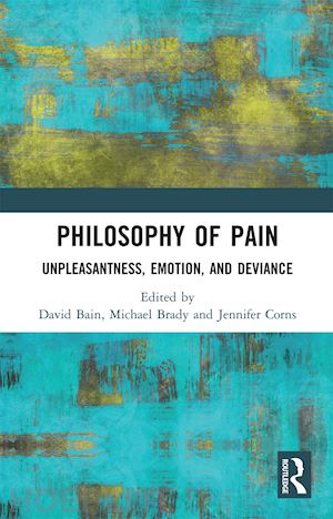 bain david (curatore); brady michael (curatore); corns jennifer (curatore) - philosophy of pain