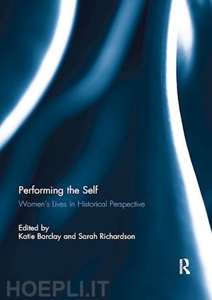 barclay katie (curatore); richardson sarah (curatore) - performing the self