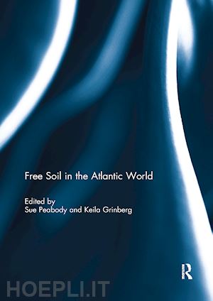 peabody sue (curatore); grinberg keila (curatore) - free soil in the atlantic world