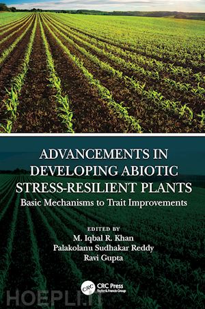 r. khan m. iqbal (curatore); reddy palakolanu sudhakar (curatore); gupta ravi (curatore) - advancements in developing abiotic stress-resilient plants