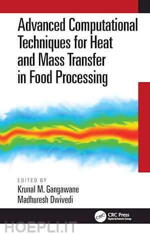 gangawane krunal m. (curatore); dwivedi madhuresh (curatore) - advanced computational techniques for heat and mass transfer in food processing