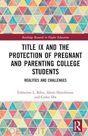 riley catherine l.; hutchinson alexis; dix carley - title ix and the protection of pregnant and parenting college students