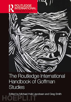 jacobsen michael hviid (curatore); smith greg (curatore) - the routledge international handbook of goffman studies