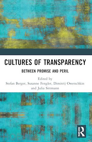 berger stefan (curatore); fengler susanne (curatore); owetschkin dimitrij (curatore); sittmann julia (curatore) - cultures of transparency