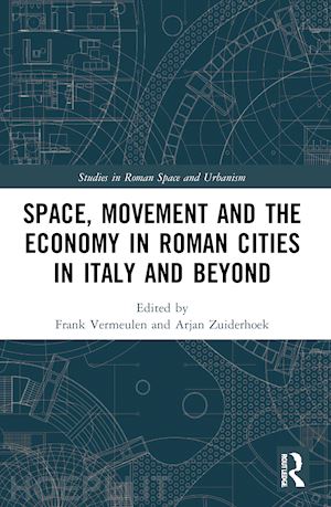 vermeulen frank (curatore); zuiderhoek arjan (curatore) - space, movement and the economy in roman cities in italy and beyond