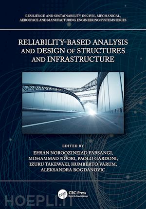 noroozinejad farsangi ehsan (curatore); noori mohammad (curatore); gardoni paolo (curatore); takewaki izuru (curatore); varum humberto (curatore); bogdanovic aleksandra (curatore) - reliability-based analysis and design of structures and infrastructure