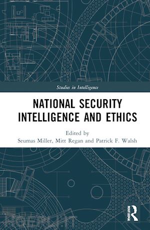 miller seumas (curatore); regan mitt (curatore); walsh patrick f. (curatore) - national security intelligence and ethics