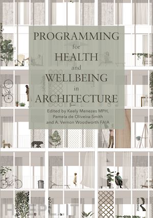 menezes keely (curatore); de oliveira-smith pamela (curatore); woodworth a. vernon (curatore) - programming for health and wellbeing in architecture