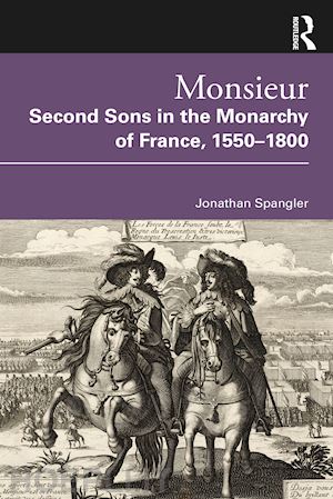 spangler jonathan - monsieur. second sons in the monarchy of france, 1550–1800