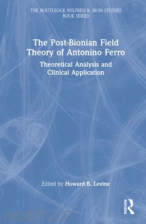 levine howard b. (curatore) - the post-bionian field theory of antonino ferro