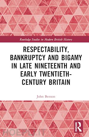 benson john - respectability, bankruptcy and bigamy in late nineteenth- and early twentieth-century britain