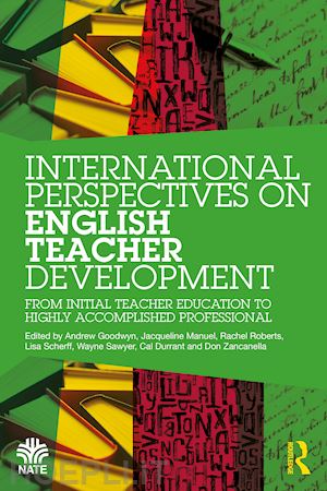 goodwyn andrew (curatore); manuel jacqueline (curatore); roberts rachel (curatore); scherff lisa (curatore); sawyer wayne (curatore); durrant cal (curatore); zancanella don (curatore) - international perspectives on english teacher development