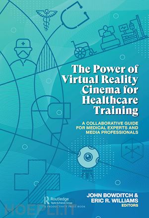 bowditch john (curatore); williams eric r. (curatore) - the power of virtual reality cinema for healthcare training