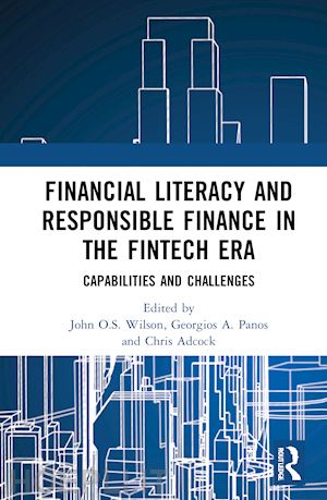 wilson john o.s. (curatore); panos georgios a. (curatore); adcock chris (curatore) - financial literacy and responsible finance in the fintech era