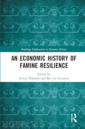 dijkman jessica (curatore); van leeuwen bas (curatore) - an economic history of famine resilience