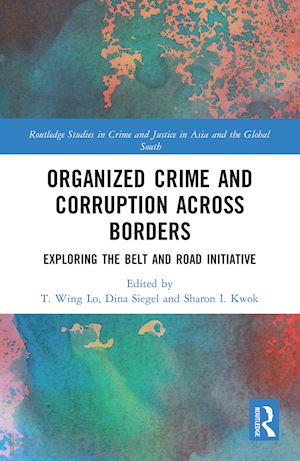 lo t. wing (curatore); siegel dina (curatore); kwok sharon (curatore) - organized crime and corruption across borders