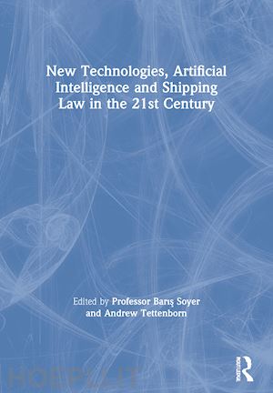 soyer professor baris (curatore); tettenborn andrew (curatore) - new technologies, artificial intelligence and shipping law in the 21st century