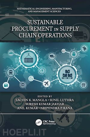 mangla sachin k. (curatore); luthra sunil (curatore); jakhar suresh kumar (curatore); kumar anil (curatore); rana nripendra p. (curatore) - sustainable procurement in supply chain operations