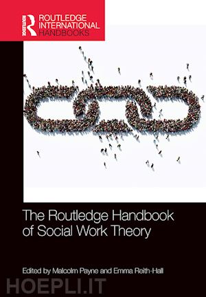 payne malcolm (curatore); reith-hall emma (curatore) - the routledge handbook of social work theory