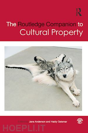 anderson jane (curatore); geismar haidy (curatore) - the routledge companion to cultural property