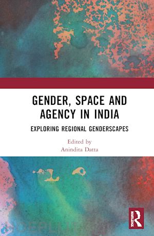 datta anindita (curatore) - gender, space and agency in india