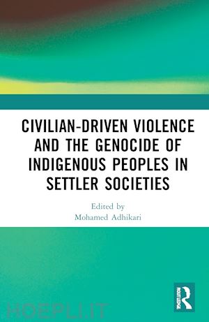 adhikari mohamed (curatore) - civilian-driven violence and the genocide of indigenous peoples in settler societies