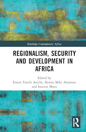 aniche ernest toochi (curatore); alumona ikenna mike (curatore); moyo inocent (curatore) - regionalism, security and development in africa