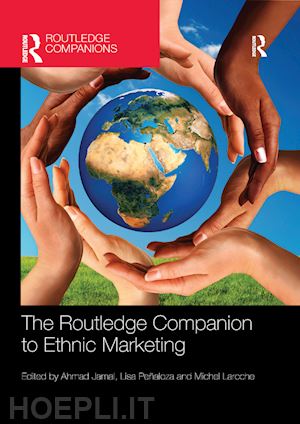 jamal ahmad (curatore); peñaloza lisa (curatore); laroche michel (curatore) - the routledge companion to ethnic marketing