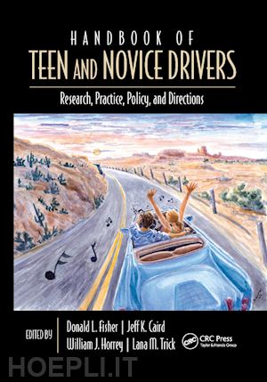 fisher donald l (curatore); caird jeff (curatore); horrey william (curatore); trick lana (curatore) - handbook of teen and novice drivers