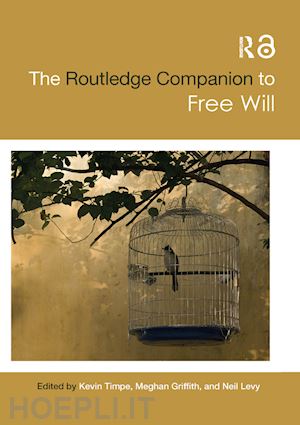 timpe kevin (curatore); griffith meghan (curatore); levy neil (curatore) - the routledge companion to free will