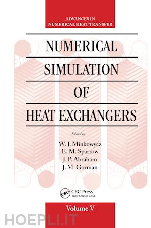 minkowycz w. j. (curatore); sparrow e. m. (curatore); abraham j.p (curatore); gorman j. m. (curatore) - numerical simulation of heat exchangers