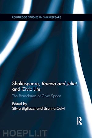 bigliazzi silvia (curatore); calvi lisanna (curatore) - shakespeare, romeo and juliet, and civic life