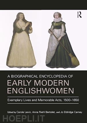 levin carole (curatore); bertolet anna riehl (curatore); carney jo eldridge (curatore) - a biographical encyclopedia of early modern englishwomen