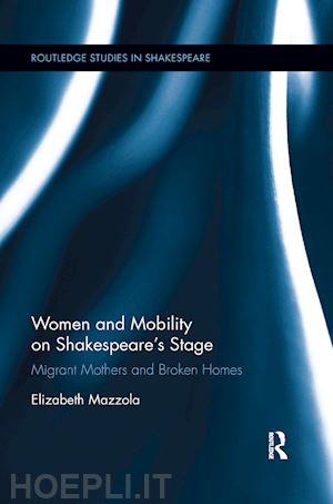 mazzola elizabeth - women and mobility on shakespeare?s stage