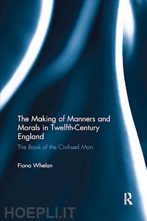 whelan fiona - the making of manners and morals in twelfth-century england