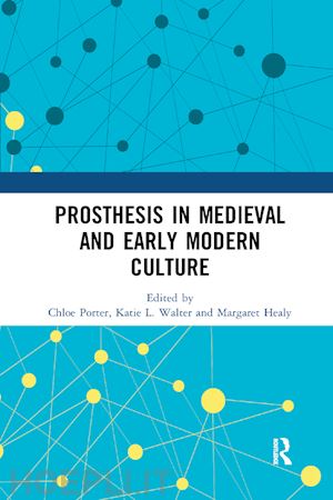 porter chloe (curatore); walter katie l. (curatore); healy margaret (curatore) - prosthesis in medieval and early modern culture