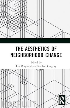 berglund lisa (curatore); gregory siobhan (curatore) - the aesthetics of neighborhood change