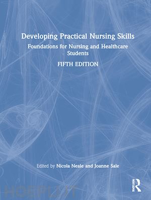 neale nicola (curatore); sale joanne (curatore) - developing practical nursing skills