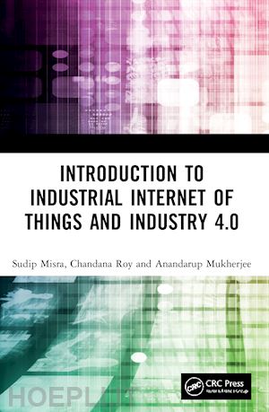 misra sudip; roy chandana; mukherjee anandarup - introduction to industrial internet of things and industry 4.0