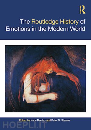 barclay katie (curatore); stearns peter n. (curatore) - the routledge history of emotions in the modern world