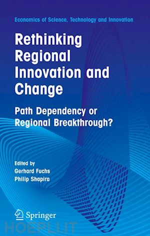 fuchs gerhard (curatore); shapira philip (curatore) - rethinking regional innovation and change: path dependency or regional breakthrough