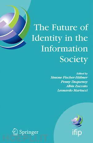 fischer-hübner simone (curatore); duquenoy penny (curatore); zuccato albin (curatore); martucci leonardo (curatore) - the future of identity in the information society