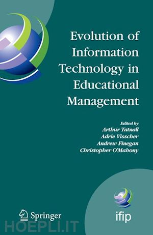 tatnall arthur (curatore); visscher adrie j. (curatore); finegan andrew (curatore); o'mahony christopher (curatore) - evolution of information technology in educational management